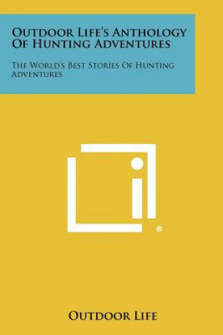 Kniha Outdoor Life's Anthology of Hunting Adventures: The World's Best Stories of Hunting Adventures Outdoor Life