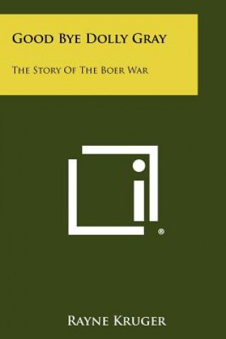 Könyv Good Bye Dolly Gray: The Story of the Boer War Rayne Kruger