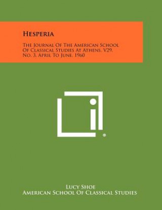 Kniha Hesperia: The Journal of the American School of Classical Studies at Athens, V29, No. 3, April to June, 1960 Lucy Shoe