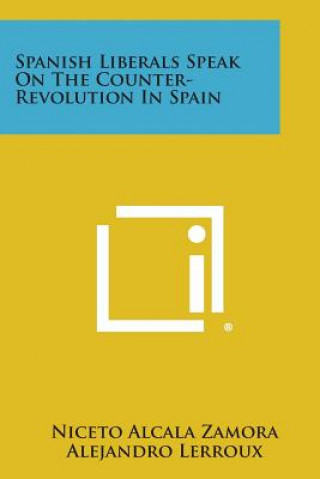 Kniha Spanish Liberals Speak on the Counter-Revolution in Spain Niceto Alcala Zamora