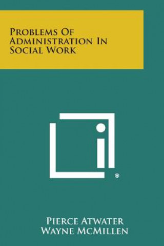 Carte Problems of Administration in Social Work Pierce Atwater