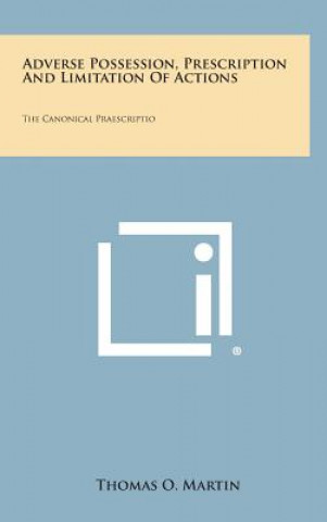 Kniha Adverse Possession, Prescription and Limitation of Actions: The Canonical Praescriptio Thomas O. Martin