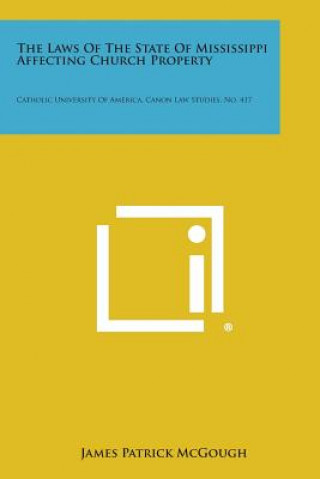 Knjiga The Laws of the State of Mississippi Affecting Church Property: Catholic University of America, Canon Law Studies, No. 417 James Patrick McGough