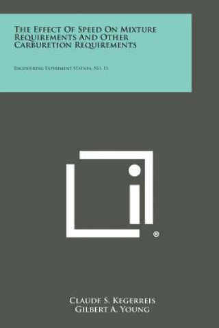 Libro The Effect of Speed on Mixture Requirements and Other Carburetion Requirements: Engineering Experiment Station, No. 11 Claude S. Kegerreis