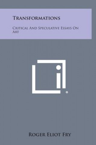 Book Transformations: Critical And Speculative Essays On Art Roger Eliot Fry