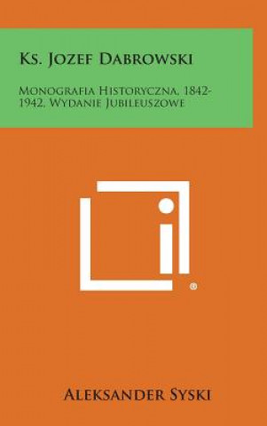 Kniha KS. Jozef Dabrowski: Monografia Historyczna, 1842-1942, Wydanie Jubileuszowe Aleksander Syski