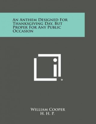Kniha An Anthem Designed for Thanksgiving Day, But Proper for Any Public Occasion William Cooper