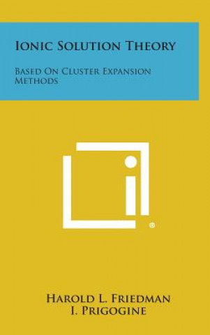 Kniha Ionic Solution Theory: Based on Cluster Expansion Methods Harold L. Friedman