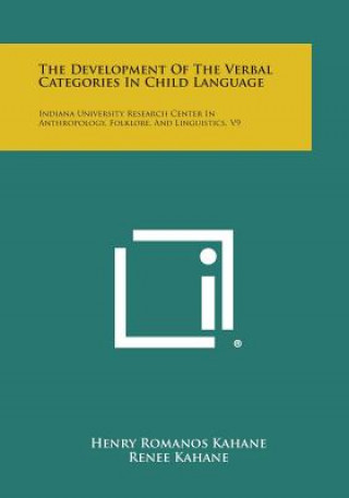 Carte The Development of the Verbal Categories in Child Language: Indiana University Research Center in Anthropology, Folklore, and Linguistics, V9 Henry Romanos Kahane