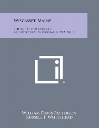 Kniha Wiscasset, Maine: The White Pine Series of Architectural Monographs, V12, No. 6 William Davis Patterson