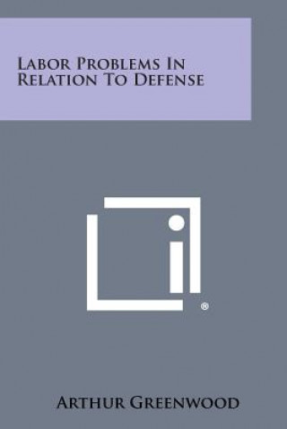 Buch Labor Problems in Relation to Defense Arthur Greenwood
