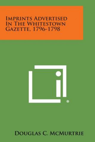 Kniha Imprints Advertised in the Whitestown Gazette, 1796-1798 Douglas C. McMurtrie