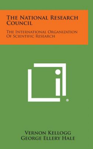 Książka The National Research Council: The International Organization of Scientific Research Vernon Kellogg