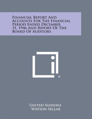 Kniha Financial Report and Accounts for the Financial Period Ended December 31, 1946 and Report of the Board of Auditors United Nations