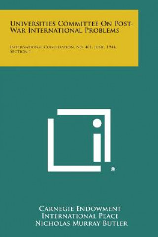 Kniha Universities Committee on Post-War International Problems: International Conciliation, No. 401, June, 1944, Section 1 Carnegie Endowment International Peace