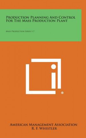 Kniha Production Planning and Control for the Mass Production Plant: Mass Production Series 1-7 American Management Association