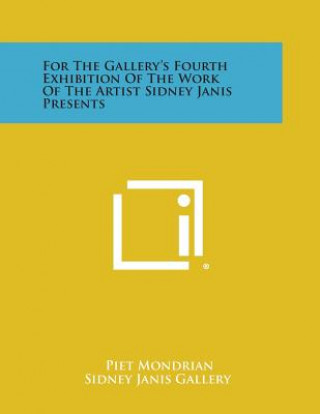 Kniha For the Gallery's Fourth Exhibition of the Work of the Artist Sidney Janis Presents Piet Mondrian