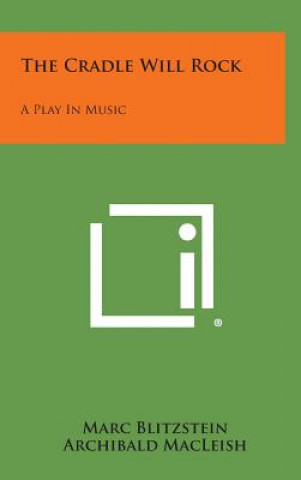 Kniha The Cradle Will Rock: A Play In Music Marc Blitzstein