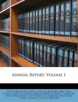 Книга Annual Report, Volume 1 New York (State) Dept of Social Welfar