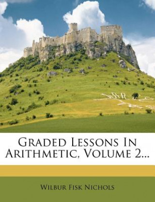 Buch Graded Lessons in Arithmetic, Volume 2... Wilbur Fisk Nichols