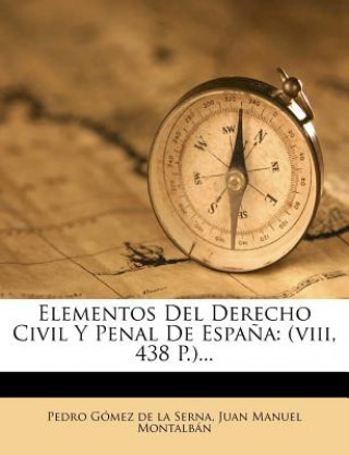 Knjiga Elementos Del Derecho Civil Y Penal De Espa?a: (viii, 438 P.)... Pedro Gomez De La Serna