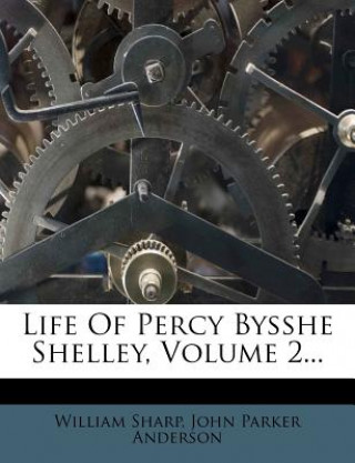 Kniha Life of Percy Bysshe Shelley, Volume 2... William Sharp