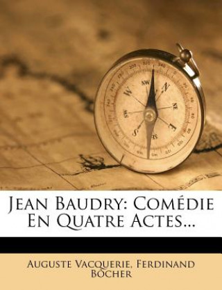 Kniha Jean Baudry: Comédie En Quatre Actes... Auguste Vacquerie