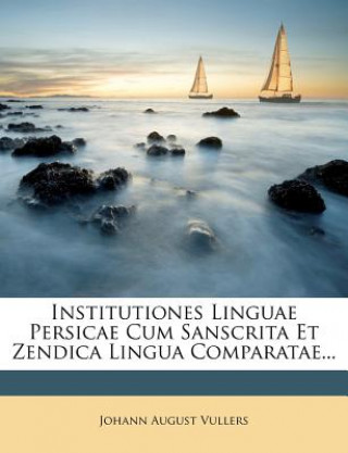 Książka Institutiones Linguae Persicae Cum Sanscrita Et Zendica Lingua Comparatae... Johann August Vullers