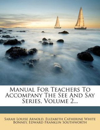 Kniha Manual for Teachers to Accompany the See and Say Series, Volume 2... Sarah Louise Arnold