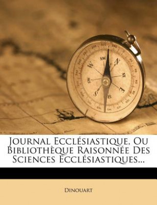 Kniha Journal Ecclésiastique, Ou Biblioth?que Raisonnée Des Sciences Ecclésiastiques... Dinouart