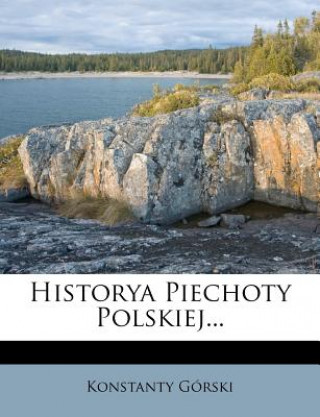 Książka Historya Piechoty Polskiej... Konstanty Gorski