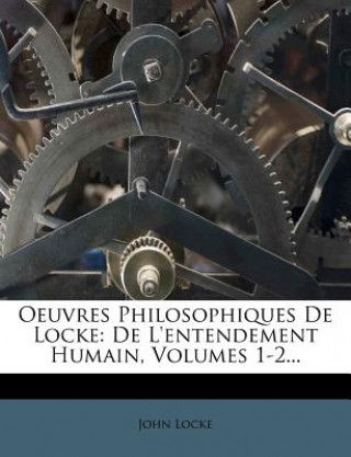 Carte Oeuvres Philosophiques de Locke: de l'Entendement Humain, Volumes 1-2... John Locke