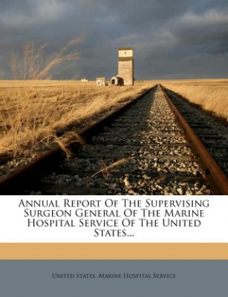 Könyv Annual Report of the Supervising Surgeon General of the Marine Hospital Service of the United States... United States Marine Hospital Service