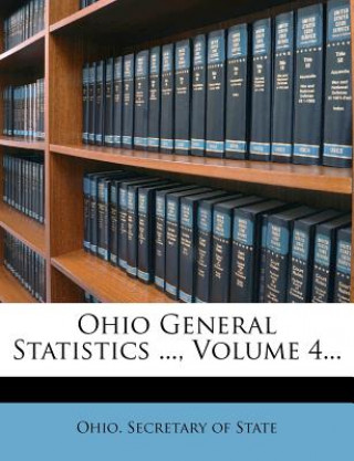 Книга Ohio General Statistics ..., Volume 4... Ohio Secretary of State