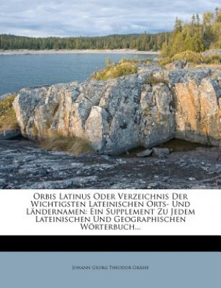 Книга Orbis Latinus Oder Verzeichnis Der Wichtigsten Lateinischen Orts- Und Landernamen Von Dr. J. G. Th. Graesse. Johann Georg Theodor Gr Sse