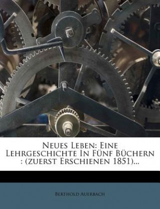 Kniha Neues Leben: Eine Lehrgeschichte in Funf Buchern: (Zuerst Erschienen 1851)... Berthold Auerbach