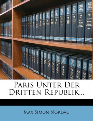 Kniha Paris Unter Der Dritten Republik... Max Simon Nordau