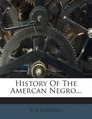 Książka History of the Amercan Negro... Arthur Bunyan Caldwell