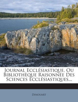 Book Journal Ecclésiastique, Ou Biblioth?que Raisonnée Des Sciences Ecclésiastiques... Dinouart