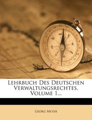 Könyv Lehrbuch Des Deutschen Verwaltungsrechtes, Erster Theil Georg Meyer