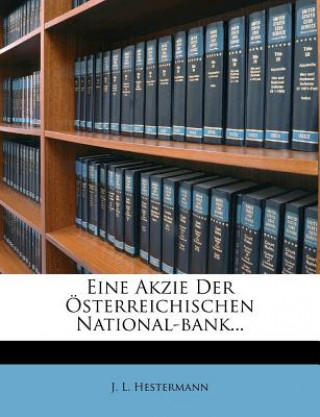 Kniha Eine Akzie Der Osterreichischen National-Bank... J. L. Hestermann