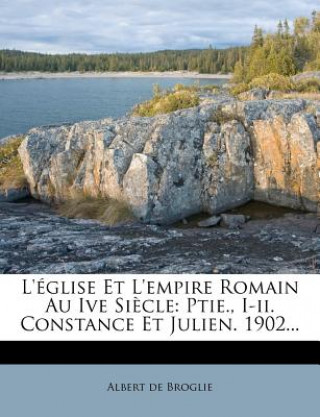 Kniha L'église Et L'empire Romain Au Ive Si?cle: Ptie., I-ii. Constance Et Julien. 1902... Albert De Broglie