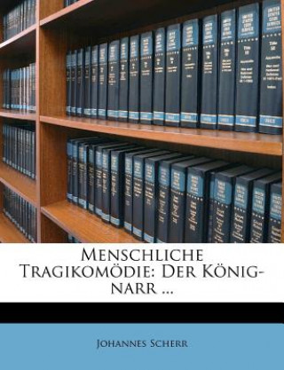 Kniha Menschliche Tragikomodie: Der Konig-Narr ... Johannes Scherr