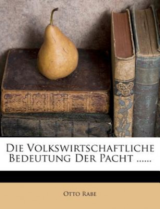 Könyv Die Volkswirtschaftliche Bedeutung Der Pacht ...... Otto Rabe