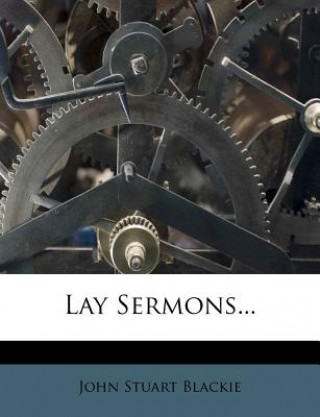 Книга Lay Sermons... John Stuart Blackie