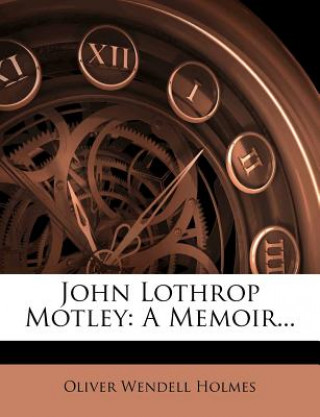 Buch John Lothrop Motley: A Memoir... Holmes  Oliver Wendell  Jr.