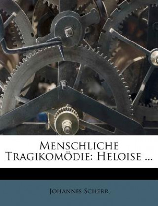 Kniha Menschliche Tragikomodie: Heloise ... Johannes Scherr