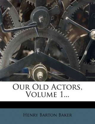 Boek Our Old Actors, Volume 1... Henry Barton Baker