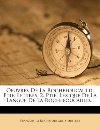 Książka Oeuvres de La Rochefoucauld: Ptie. Lettres, 2. Ptie. Lexique de La Langue de La Rochefoucauld... Francois De La Rochefoucauld