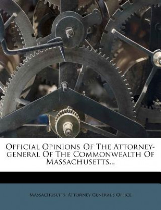 Knjiga Official Opinions of the Attorney-General of the Commonwealth of Massachusetts... Massachusetts Attorney General's Office